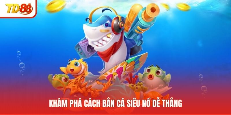 Khám phá cách bắn cá siêu nổ dễ thắng
